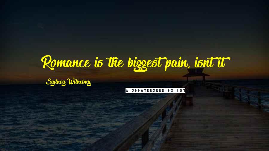 Sydney Wilhelmy Quotes: Romance is the biggest pain, isnt it?