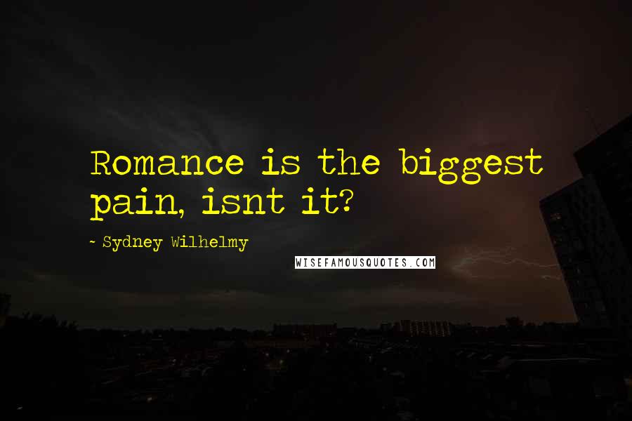 Sydney Wilhelmy Quotes: Romance is the biggest pain, isnt it?