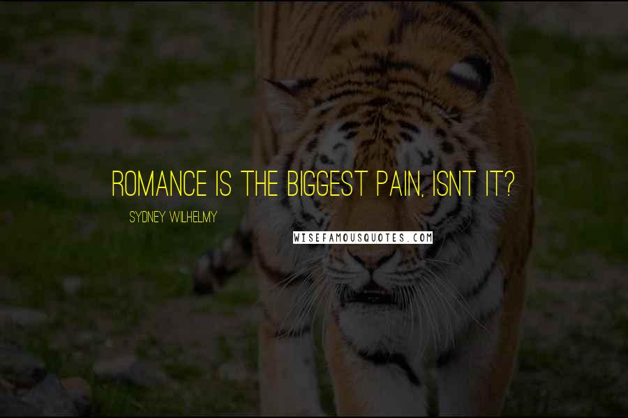 Sydney Wilhelmy Quotes: Romance is the biggest pain, isnt it?
