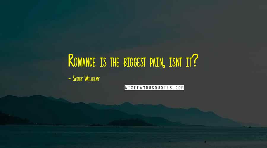 Sydney Wilhelmy Quotes: Romance is the biggest pain, isnt it?