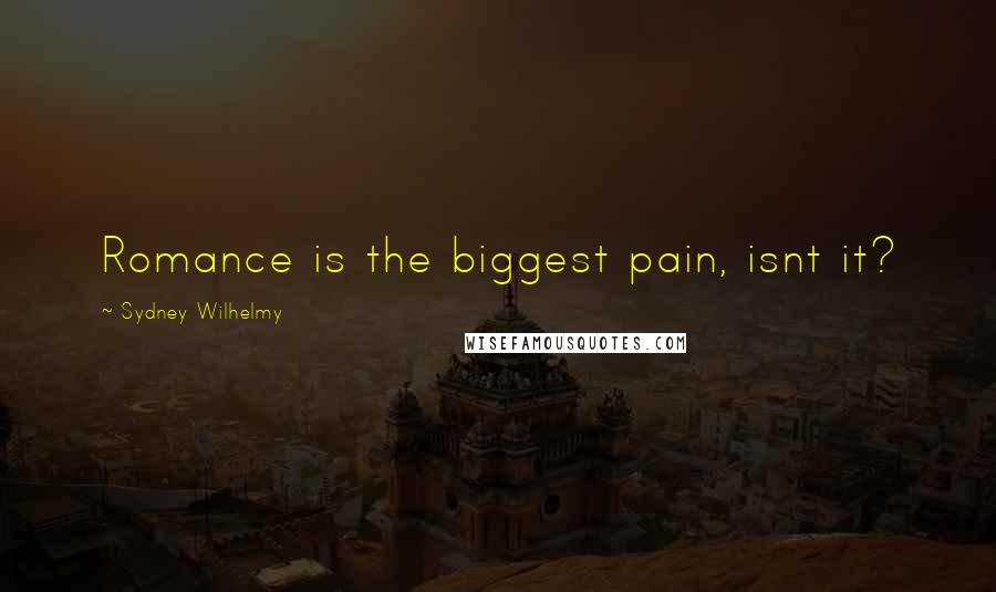 Sydney Wilhelmy Quotes: Romance is the biggest pain, isnt it?