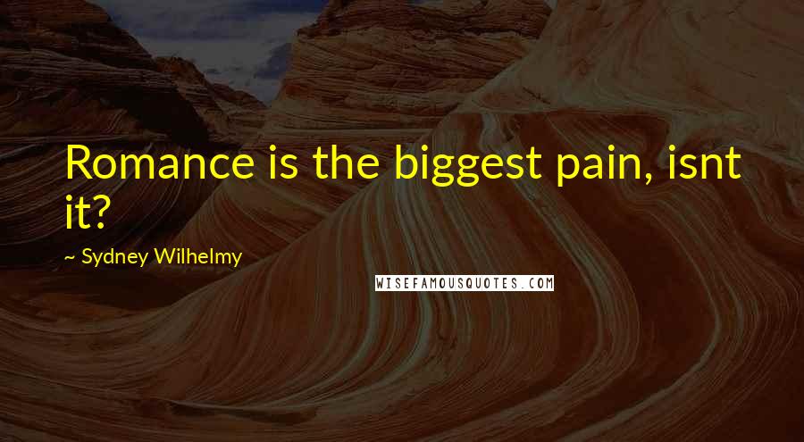 Sydney Wilhelmy Quotes: Romance is the biggest pain, isnt it?