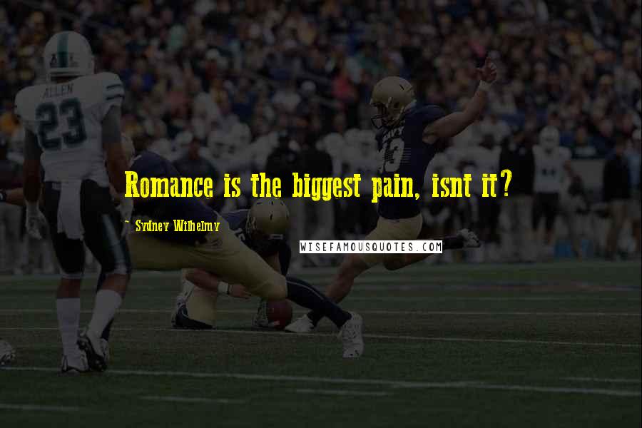 Sydney Wilhelmy Quotes: Romance is the biggest pain, isnt it?