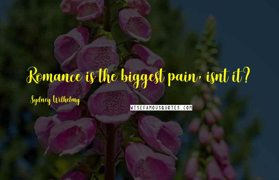 Sydney Wilhelmy Quotes: Romance is the biggest pain, isnt it?