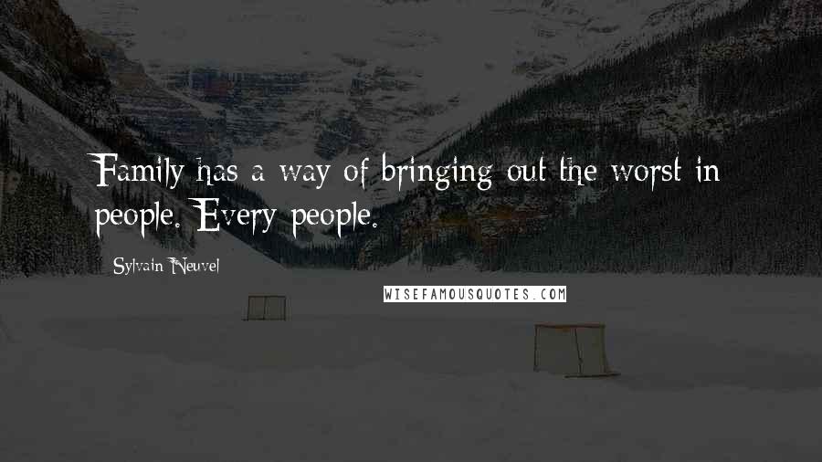 Sylvain Neuvel Quotes: Family has a way of bringing out the worst in people. Every people.