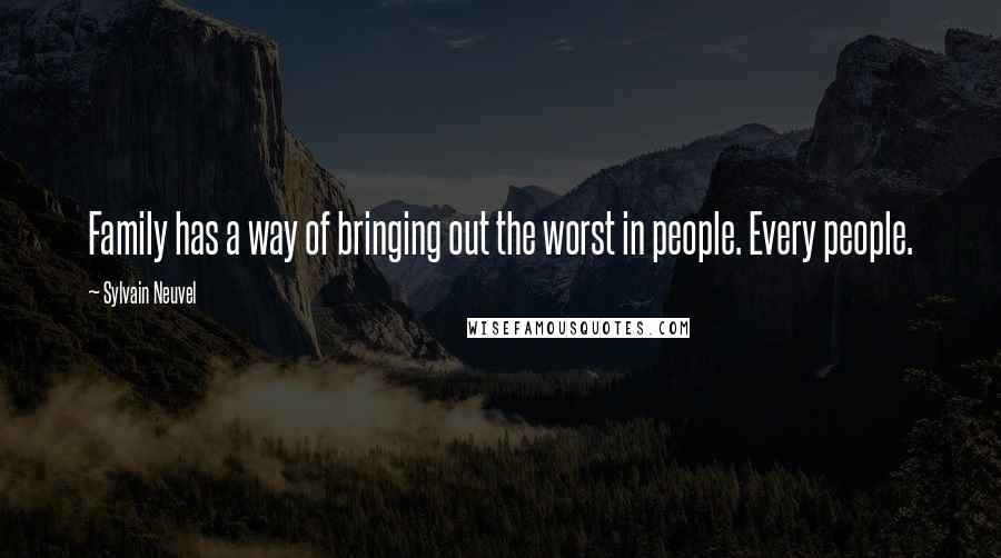 Sylvain Neuvel Quotes: Family has a way of bringing out the worst in people. Every people.