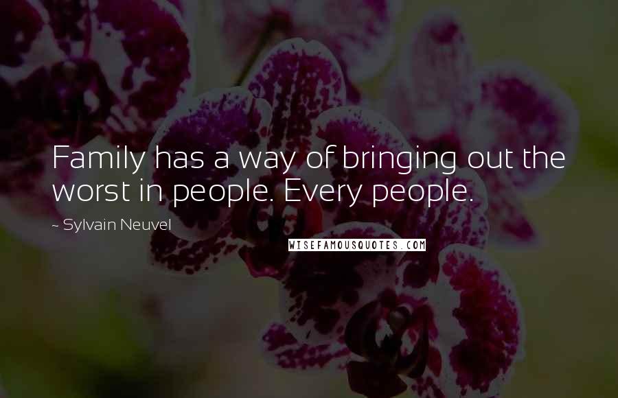 Sylvain Neuvel Quotes: Family has a way of bringing out the worst in people. Every people.