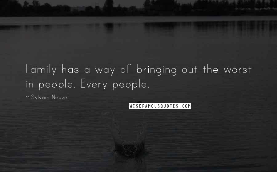 Sylvain Neuvel Quotes: Family has a way of bringing out the worst in people. Every people.