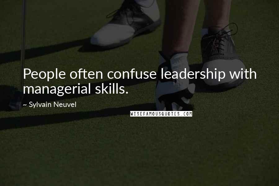 Sylvain Neuvel Quotes: People often confuse leadership with managerial skills.