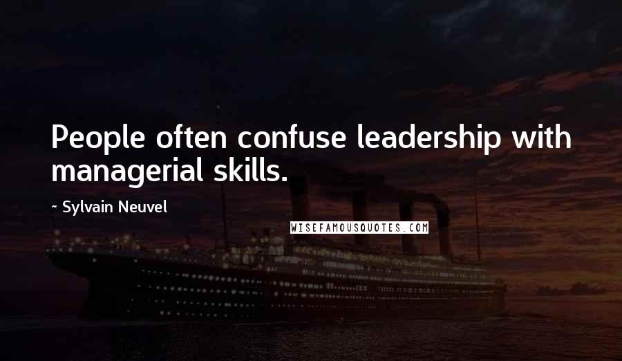 Sylvain Neuvel Quotes: People often confuse leadership with managerial skills.