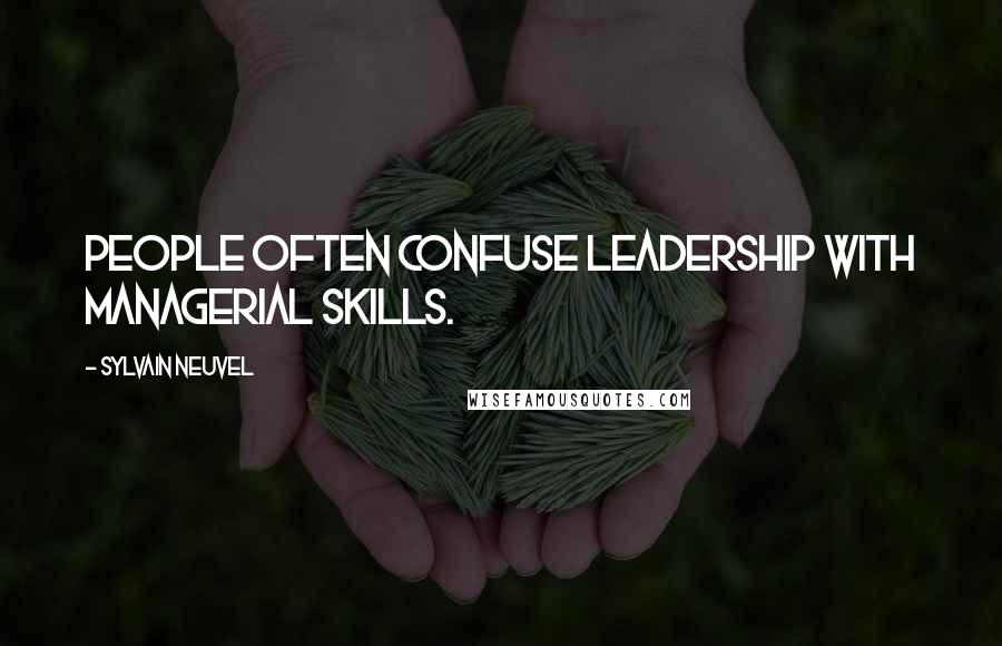 Sylvain Neuvel Quotes: People often confuse leadership with managerial skills.