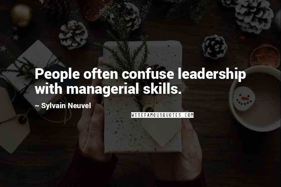 Sylvain Neuvel Quotes: People often confuse leadership with managerial skills.