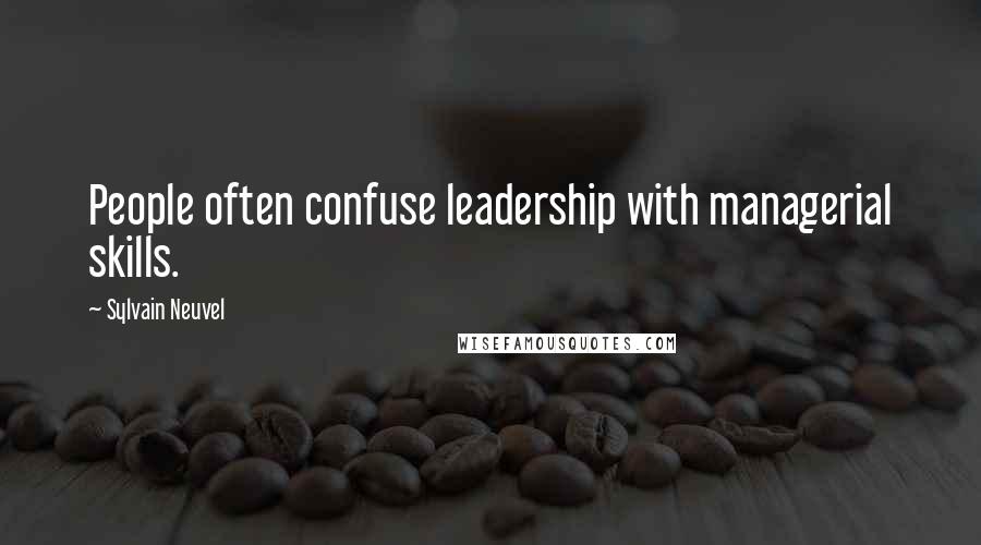 Sylvain Neuvel Quotes: People often confuse leadership with managerial skills.