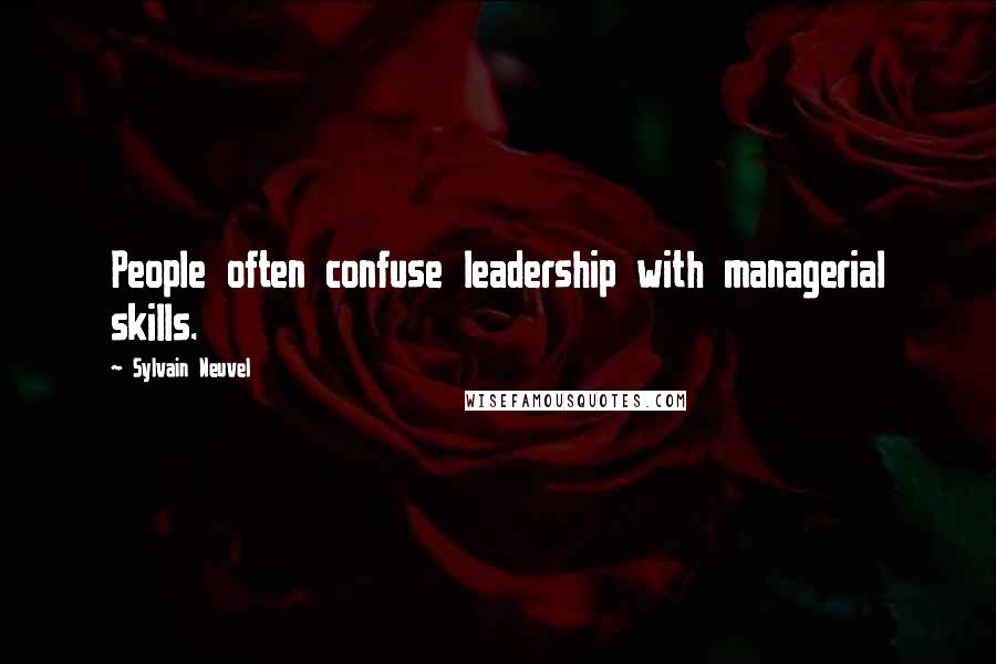 Sylvain Neuvel Quotes: People often confuse leadership with managerial skills.