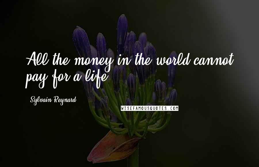 Sylvain Reynard Quotes: All the money in the world cannot pay for a life.