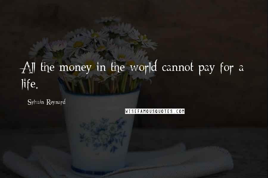 Sylvain Reynard Quotes: All the money in the world cannot pay for a life.