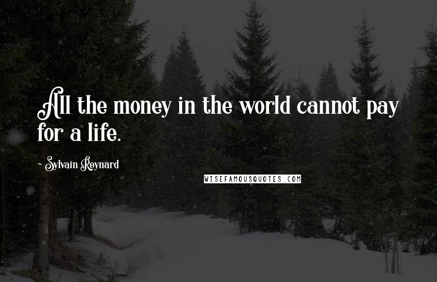 Sylvain Reynard Quotes: All the money in the world cannot pay for a life.