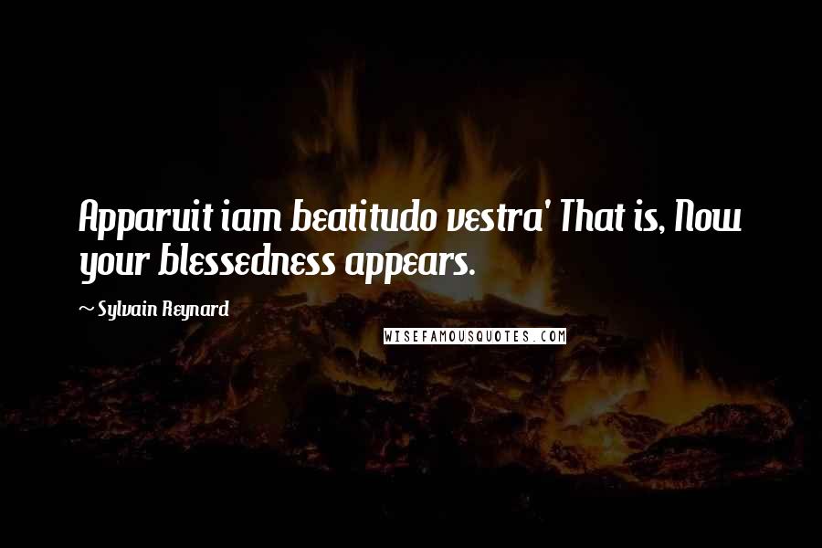 Sylvain Reynard Quotes: Apparuit iam beatitudo vestra' That is, Now your blessedness appears.