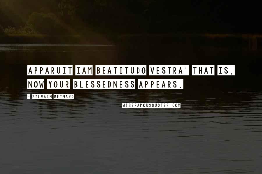 Sylvain Reynard Quotes: Apparuit iam beatitudo vestra' That is, Now your blessedness appears.