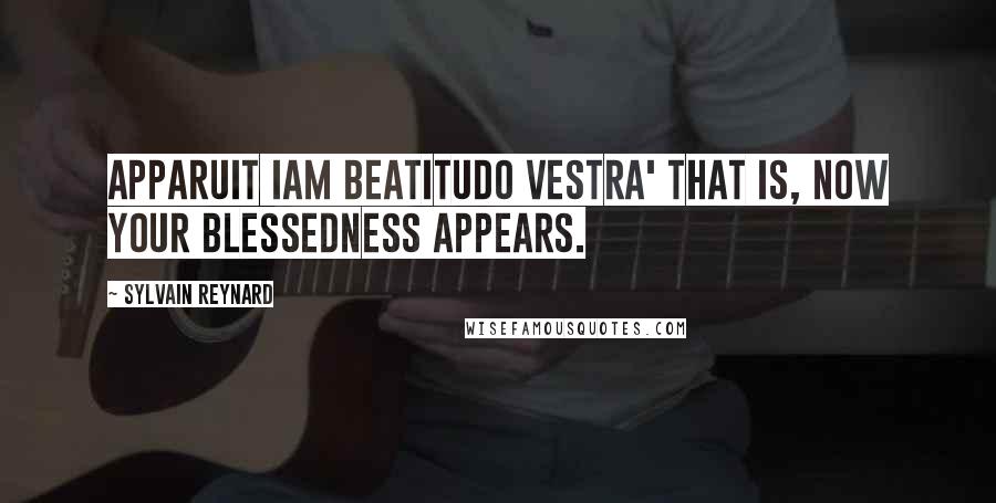 Sylvain Reynard Quotes: Apparuit iam beatitudo vestra' That is, Now your blessedness appears.