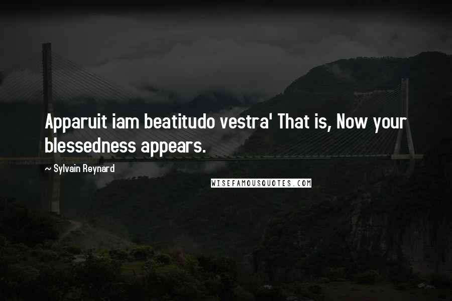 Sylvain Reynard Quotes: Apparuit iam beatitudo vestra' That is, Now your blessedness appears.