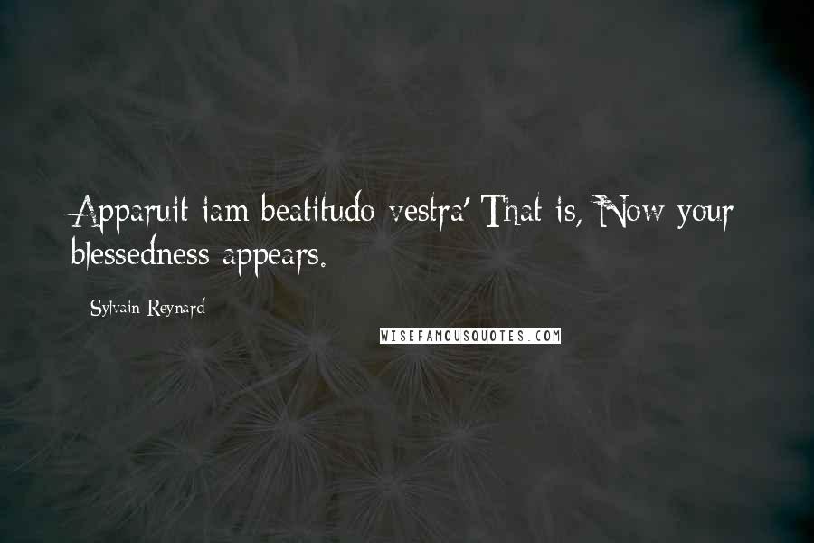 Sylvain Reynard Quotes: Apparuit iam beatitudo vestra' That is, Now your blessedness appears.