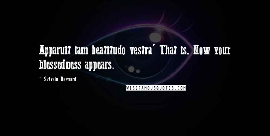 Sylvain Reynard Quotes: Apparuit iam beatitudo vestra' That is, Now your blessedness appears.