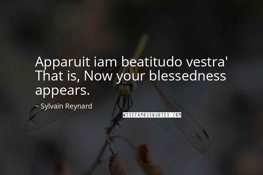 Sylvain Reynard Quotes: Apparuit iam beatitudo vestra' That is, Now your blessedness appears.