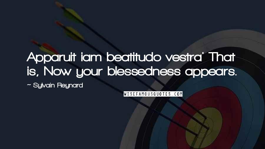 Sylvain Reynard Quotes: Apparuit iam beatitudo vestra' That is, Now your blessedness appears.