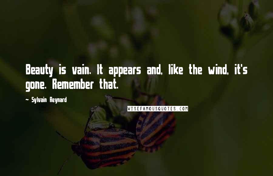 Sylvain Reynard Quotes: Beauty is vain. It appears and, like the wind, it's gone. Remember that.