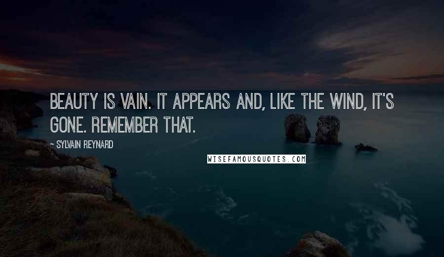 Sylvain Reynard Quotes: Beauty is vain. It appears and, like the wind, it's gone. Remember that.