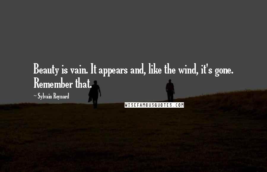 Sylvain Reynard Quotes: Beauty is vain. It appears and, like the wind, it's gone. Remember that.