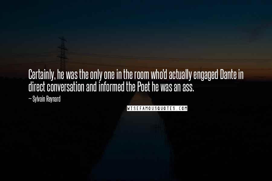 Sylvain Reynard Quotes: Certainly, he was the only one in the room who'd actually engaged Dante in direct conversation and informed the Poet he was an ass.
