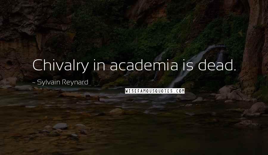 Sylvain Reynard Quotes: Chivalry in academia is dead.