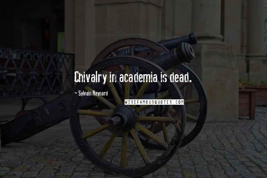 Sylvain Reynard Quotes: Chivalry in academia is dead.