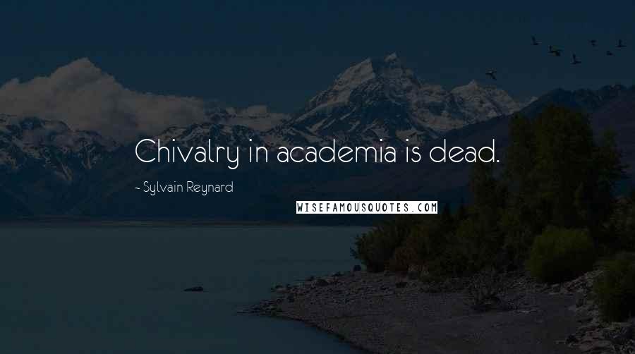 Sylvain Reynard Quotes: Chivalry in academia is dead.