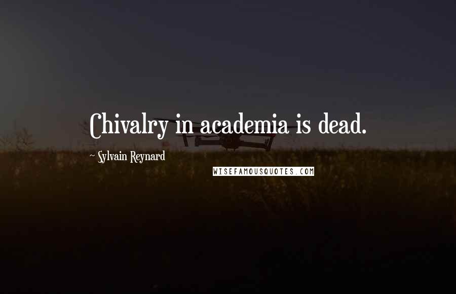 Sylvain Reynard Quotes: Chivalry in academia is dead.