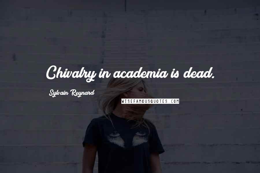 Sylvain Reynard Quotes: Chivalry in academia is dead.