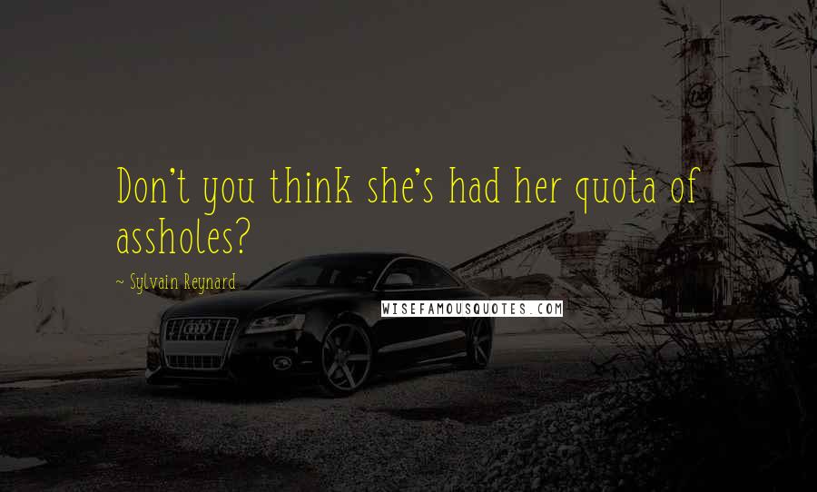 Sylvain Reynard Quotes: Don't you think she's had her quota of assholes?