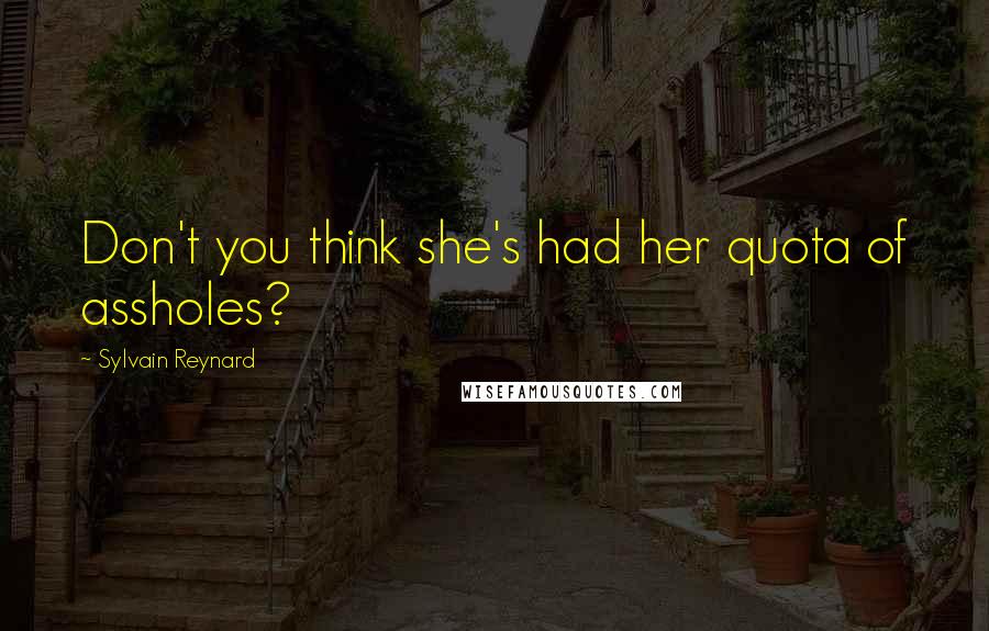 Sylvain Reynard Quotes: Don't you think she's had her quota of assholes?