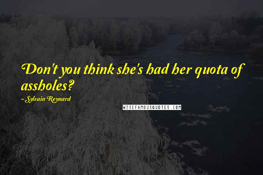 Sylvain Reynard Quotes: Don't you think she's had her quota of assholes?