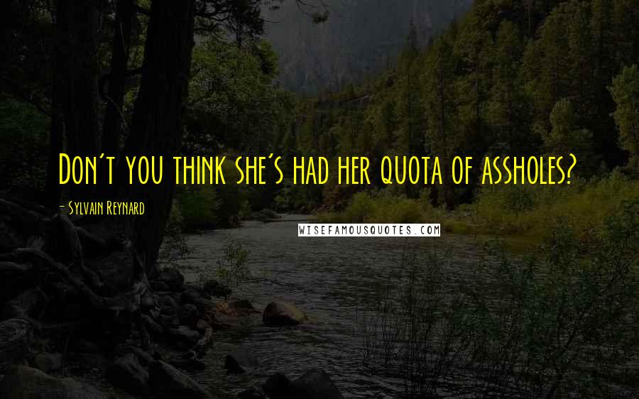 Sylvain Reynard Quotes: Don't you think she's had her quota of assholes?