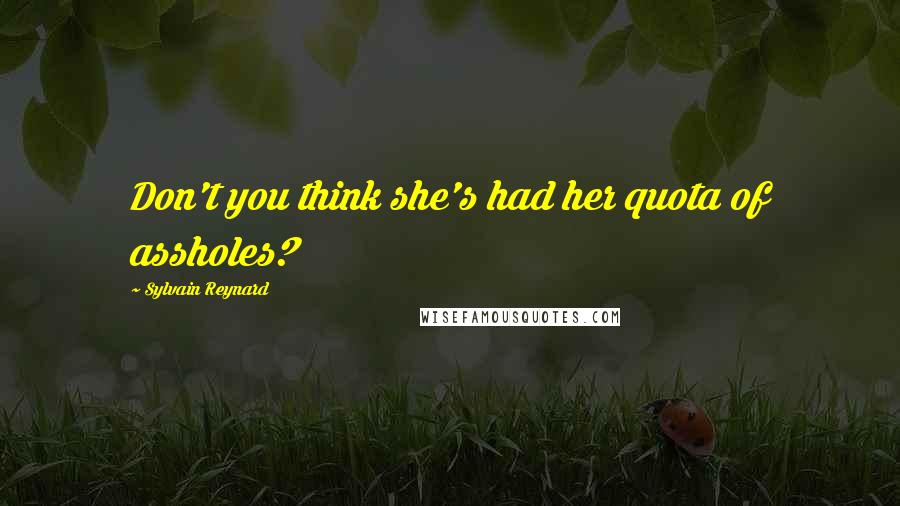 Sylvain Reynard Quotes: Don't you think she's had her quota of assholes?