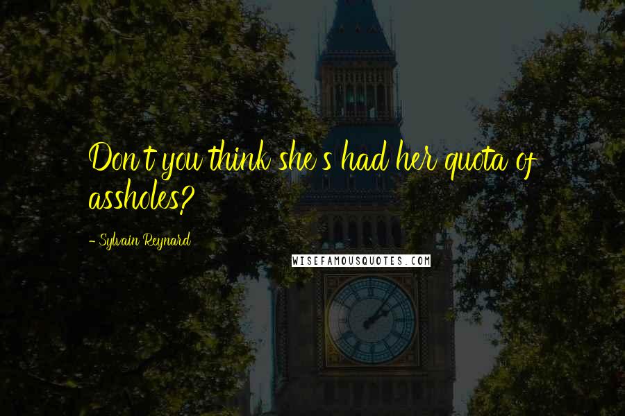 Sylvain Reynard Quotes: Don't you think she's had her quota of assholes?