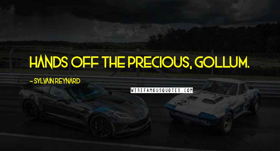 Sylvain Reynard Quotes: Hands off the Precious, Gollum.