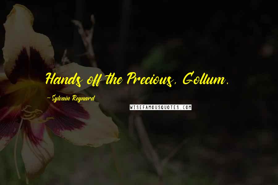 Sylvain Reynard Quotes: Hands off the Precious, Gollum.