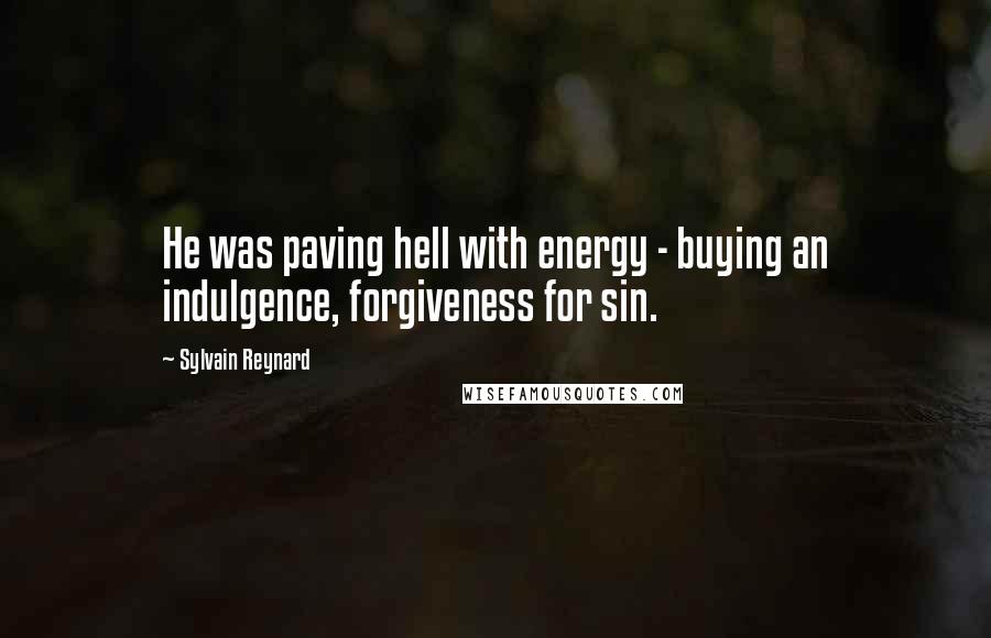 Sylvain Reynard Quotes: He was paving hell with energy - buying an indulgence, forgiveness for sin.