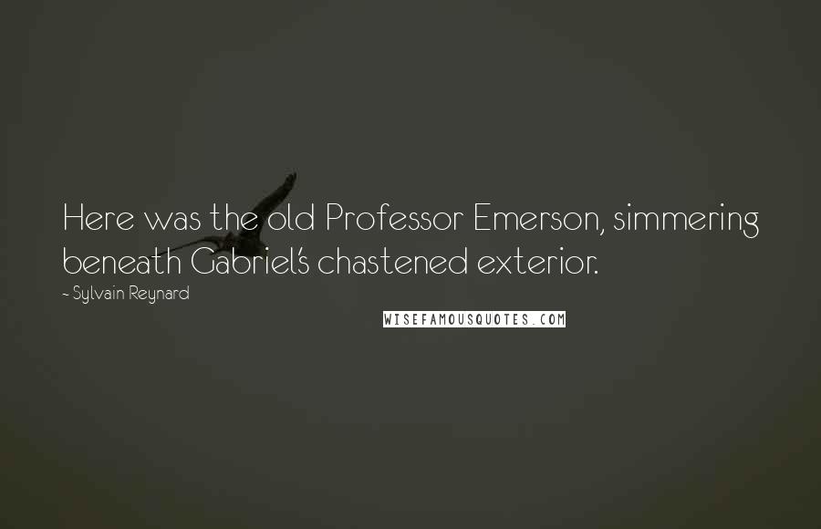 Sylvain Reynard Quotes: Here was the old Professor Emerson, simmering beneath Gabriel's chastened exterior.