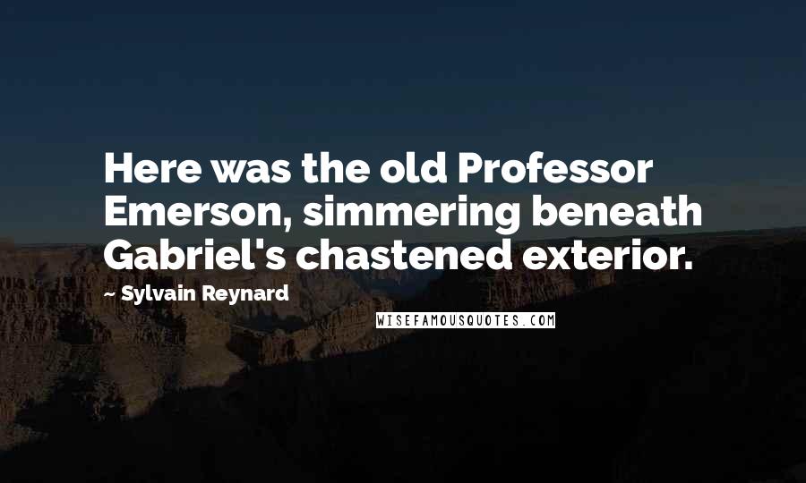 Sylvain Reynard Quotes: Here was the old Professor Emerson, simmering beneath Gabriel's chastened exterior.