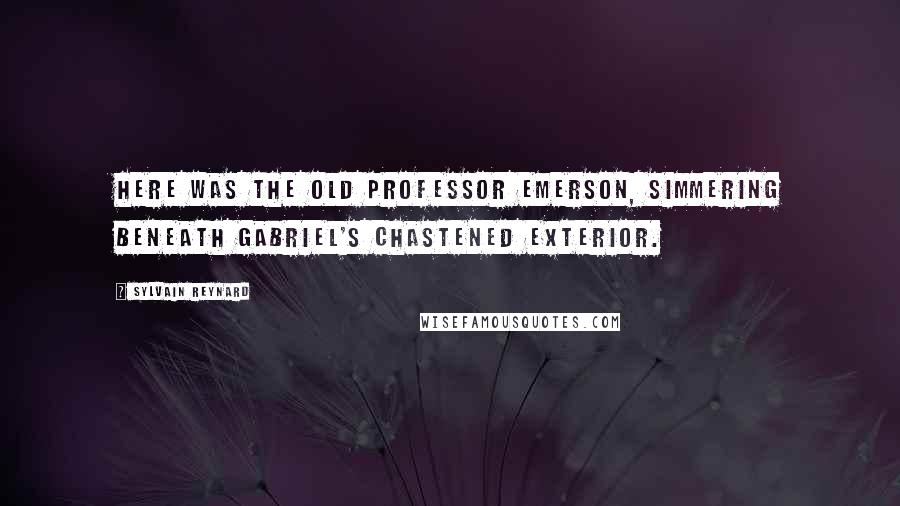 Sylvain Reynard Quotes: Here was the old Professor Emerson, simmering beneath Gabriel's chastened exterior.